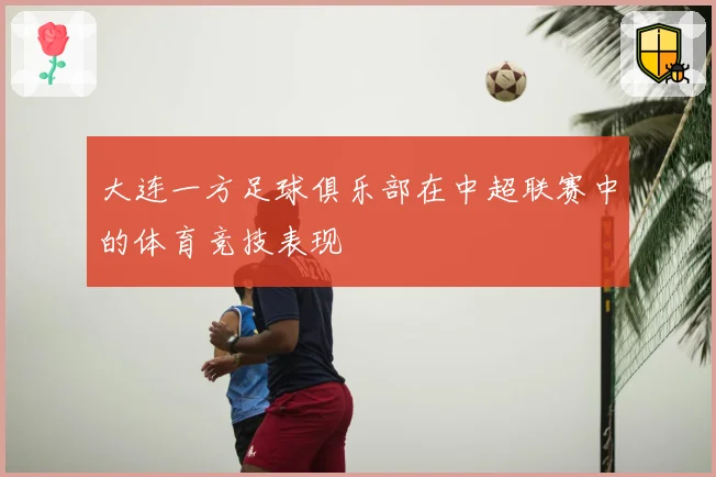 大连一方足球俱乐部在中超联赛中的体育竞技表现