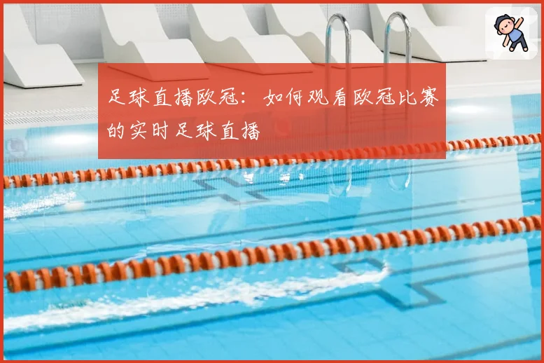 足球直播欧冠：如何观看欧冠比赛的实时足球直播