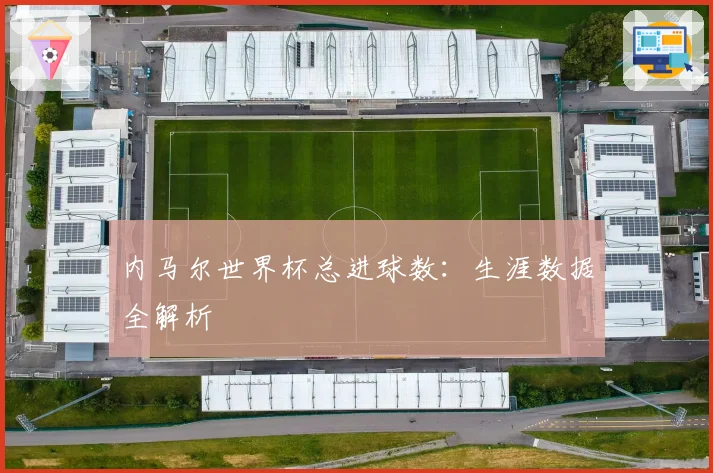 内马尔世界杯总进球数：生涯数据全解析