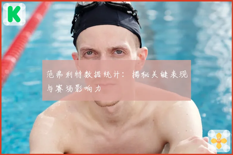 范弗利特数据统计：揭秘关键表现与赛场影响力